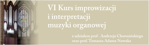 VI Kurs Improwizacji i interpretacji muzyki organowej